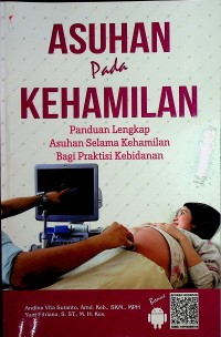 ASUHAN Pada KEHAMILAN ;Panduan lengkap asuhan selama kehamilan bagi praktisi kebidanan